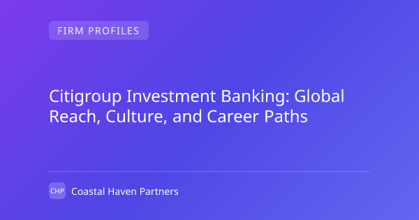 Citigroup Investment Banking: Global Reach, Culture, and Career Paths