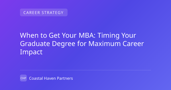 When to Get Your MBA: Timing Your Graduate Degree for Maximum Career Impact